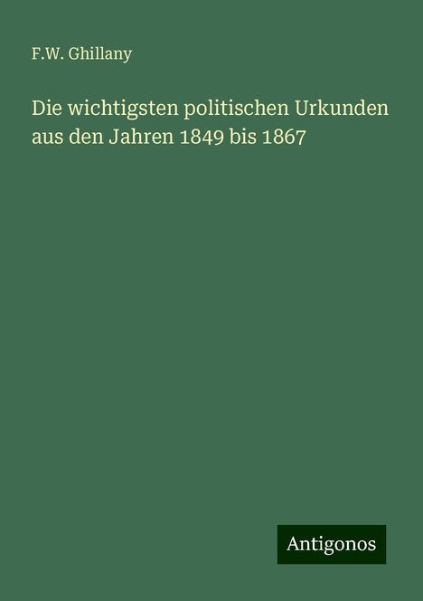 F. W. Ghillany: Die wichtigsten politischen Urkunden aus den Jahren 1849 bis 1867, Buch