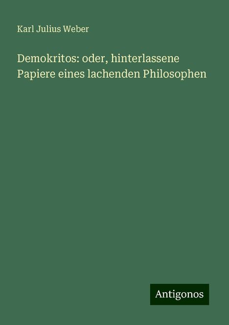 Karl Julius Weber: Demokritos: oder, hinterlassene Papiere eines lachenden Philosophen, Buch