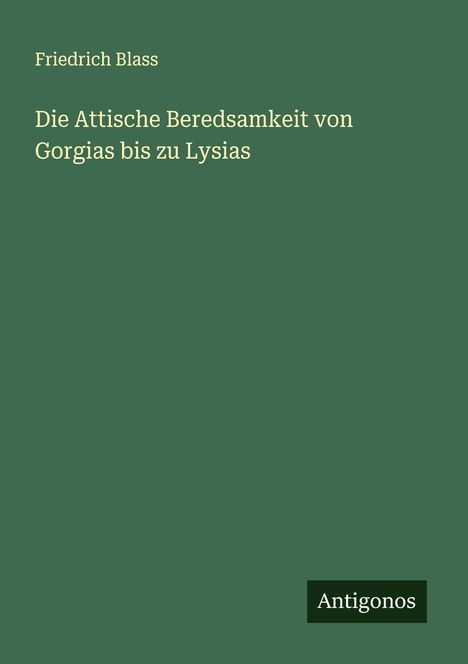 Friedrich Blass: Die Attische Beredsamkeit von Gorgias bis zu Lysias, Buch