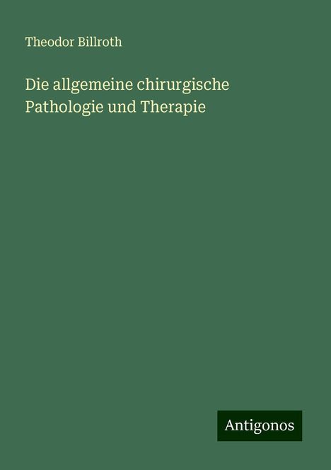 Theodor Billroth: Die allgemeine chirurgische Pathologie und Therapie, Buch