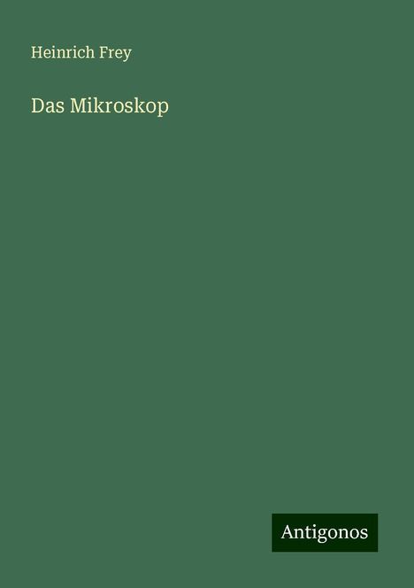 Heinrich Frey: Das Mikroskop, Buch