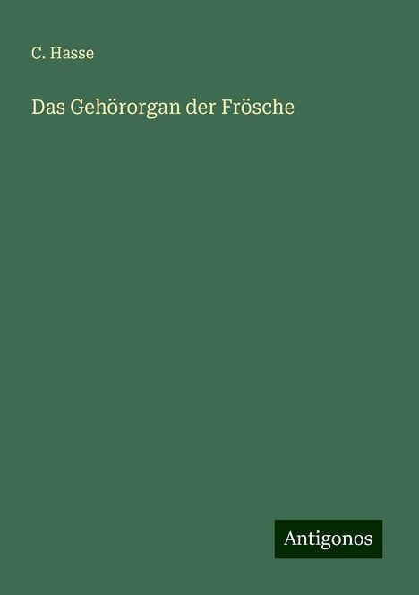 C. Hasse: Das Gehörorgan der Frösche, Buch