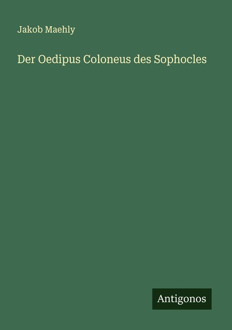 Jakob Maehly: Der Oedipus Coloneus des Sophocles, Buch
