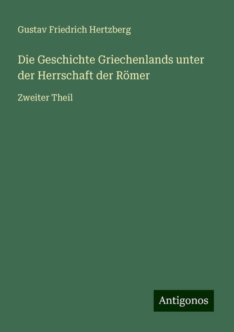Gustav Friedrich Hertzberg: Die Geschichte Griechenlands unter der Herrschaft der Römer, Buch