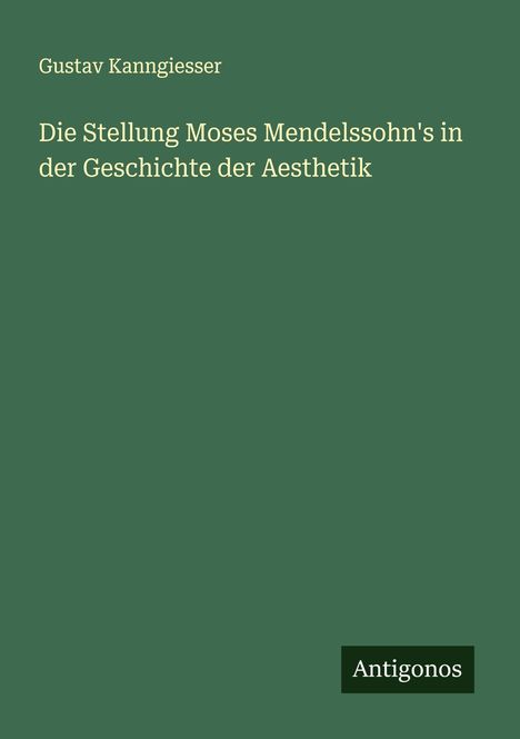 Gustav Kanngiesser: Die Stellung Moses Mendelssohn's in der Geschichte der Aesthetik, Buch