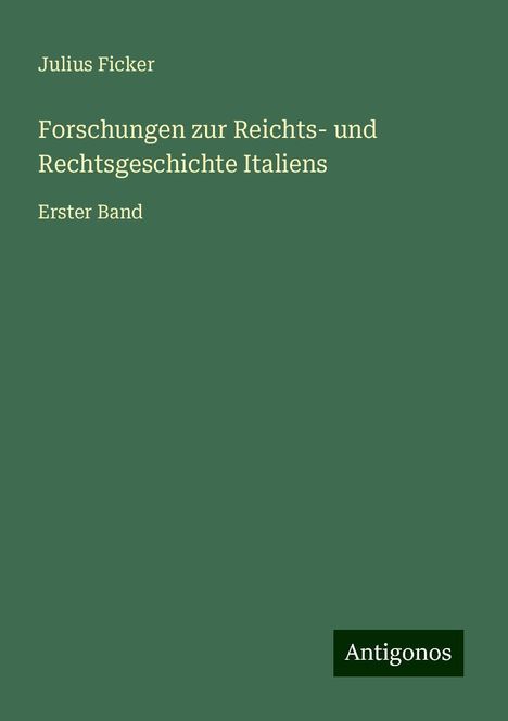 Julius Ficker: Forschungen zur Reichts- und Rechtsgeschichte Italiens, Buch