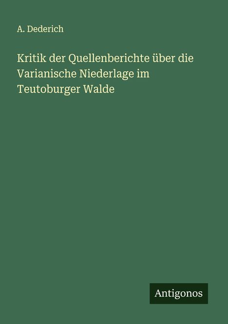 A. Dederich: Kritik der Quellenberichte über die Varianische Niederlage im Teutoburger Walde, Buch