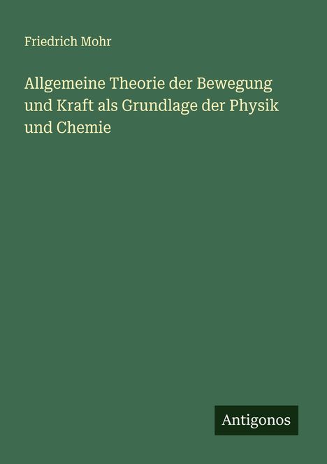 Friedrich Mohr: Allgemeine Theorie der Bewegung und Kraft als Grundlage der Physik und Chemie, Buch