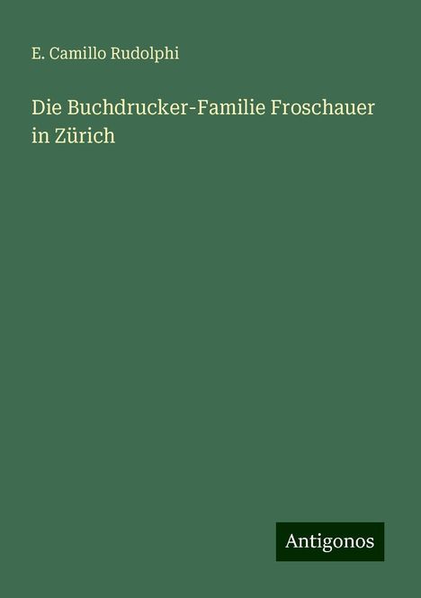 E. Camillo Rudolphi: Die Buchdrucker-Familie Froschauer in Zürich, Buch