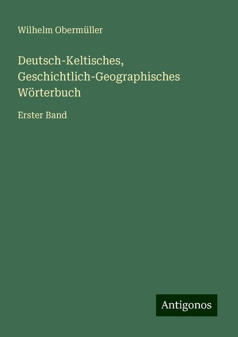 Wilhelm Obermüller: Obermüller, W: Deutsch-Keltisches, Geschichtlich-Geographisc, Buch