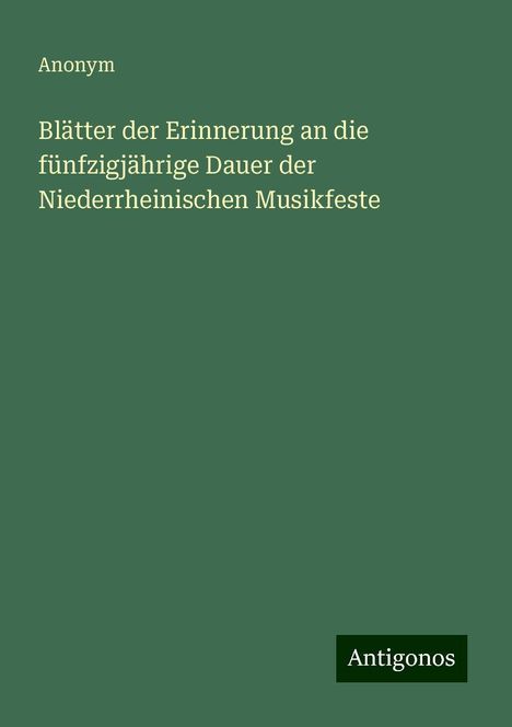 Anonym: Blätter der Erinnerung an die fünfzigjährige Dauer der Niederrheinischen Musikfeste, Buch