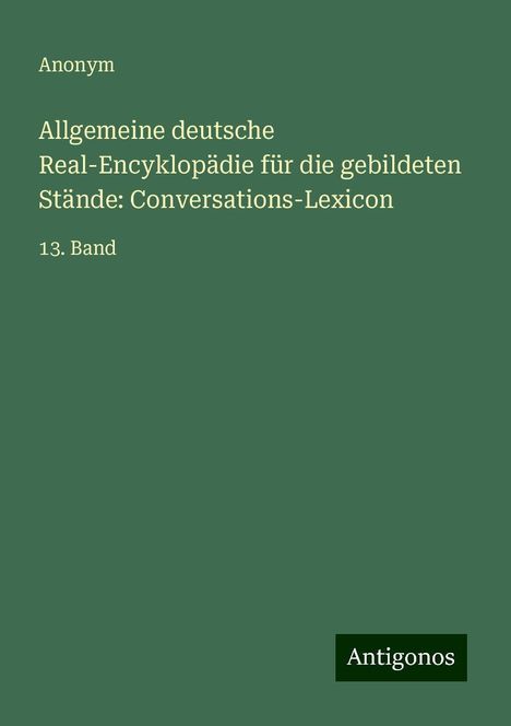 Anonym: Allgemeine deutsche Real-Encyklopädie für die gebildeten Stände: Conversations-Lexicon, Buch