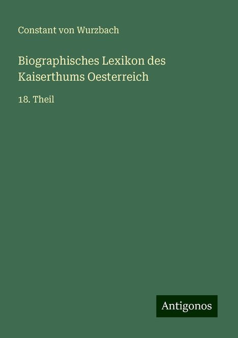 Constant Von Wurzbach: Wurzbach, C: Biographisches Lexikon des Kaiserthums Oesterre, Buch