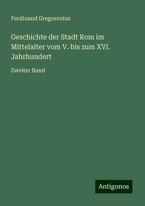 Ferdinand Gregorovius: Geschichte der Stadt Rom im Mittelalter vom V. bis zum XVI. Jahrhundert, Buch