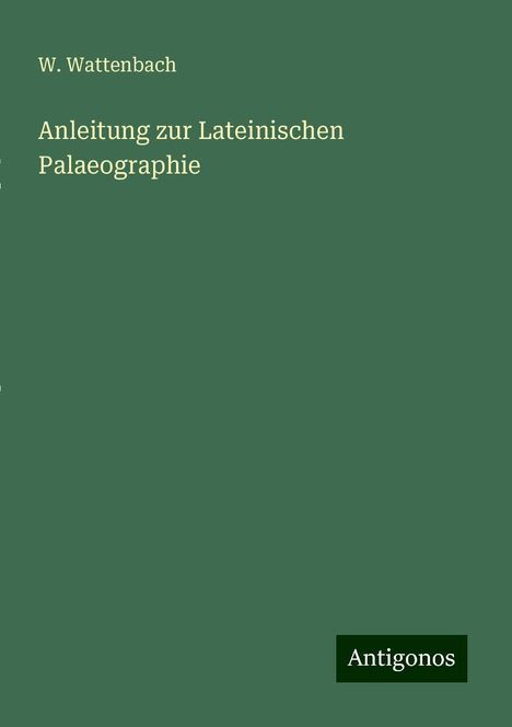 W. Wattenbach: Anleitung zur Lateinischen Palaeographie, Buch