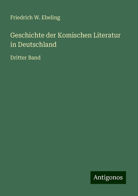 Friedrich W. Ebeling: Ebeling, F: Geschichte der Komischen Literatur in Deutschlan, Buch
