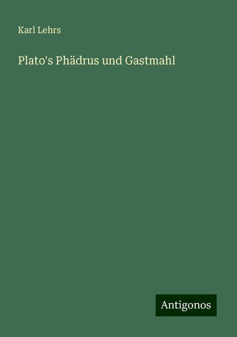 Karl Lehrs: Plato's Phädrus und Gastmahl, Buch