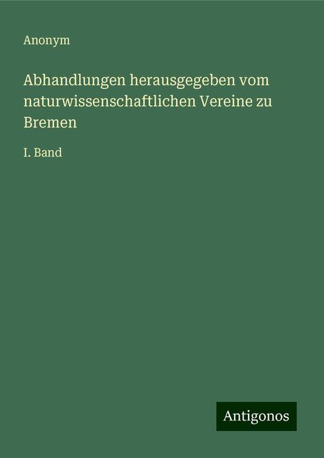 Anonym: Abhandlungen herausgegeben vom naturwissenschaftlichen Vereine zu Bremen, Buch