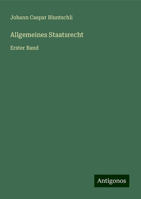 Johann Caspar Bluntschli: Bluntschli, J: Allgemeines Staatsrecht, Buch