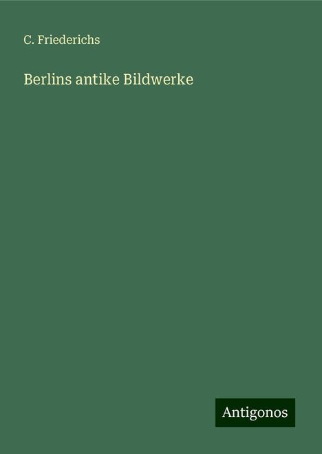 C. Friederichs: Berlins antike Bildwerke, Buch