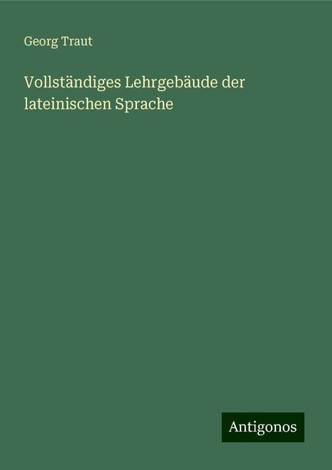 Georg Traut: Vollständiges Lehrgebäude der lateinischen Sprache, Buch