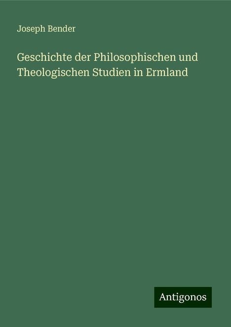 Joseph Bender: Geschichte der Philosophischen und Theologischen Studien in Ermland, Buch