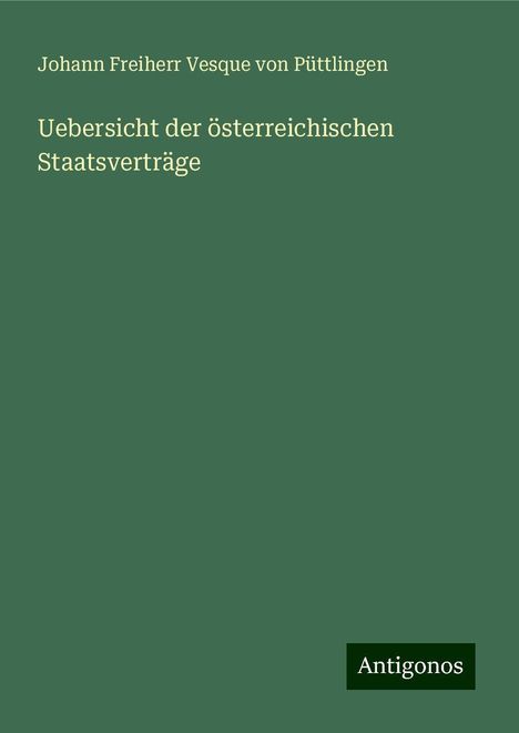 Johann Freiherr Vesque von Püttlingen: Uebersicht der österreichischen Staatsverträge, Buch