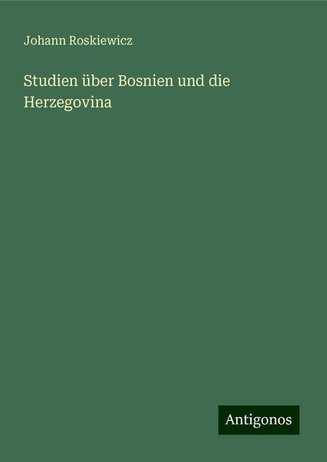 Johann Roskiewicz: Studien über Bosnien und die Herzegovina, Buch