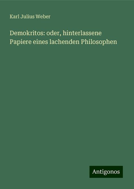 Karl Julius Weber: Demokritos: oder, hinterlassene Papiere eines lachenden Philosophen, Buch
