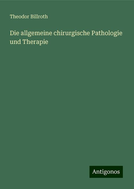 Theodor Billroth: Die allgemeine chirurgische Pathologie und Therapie, Buch