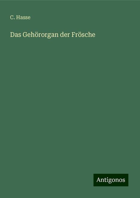 C. Hasse: Das Gehörorgan der Frösche, Buch