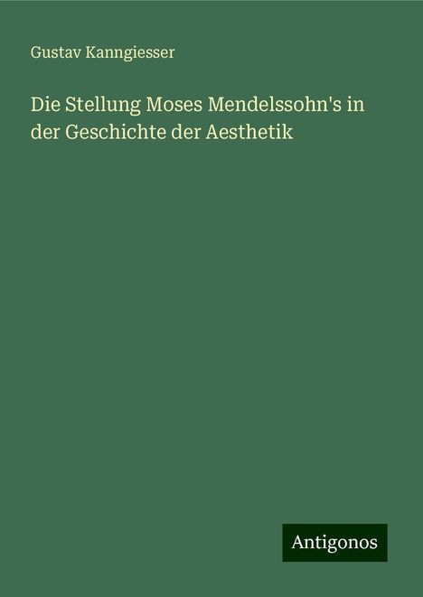 Gustav Kanngiesser: Die Stellung Moses Mendelssohn's in der Geschichte der Aesthetik, Buch