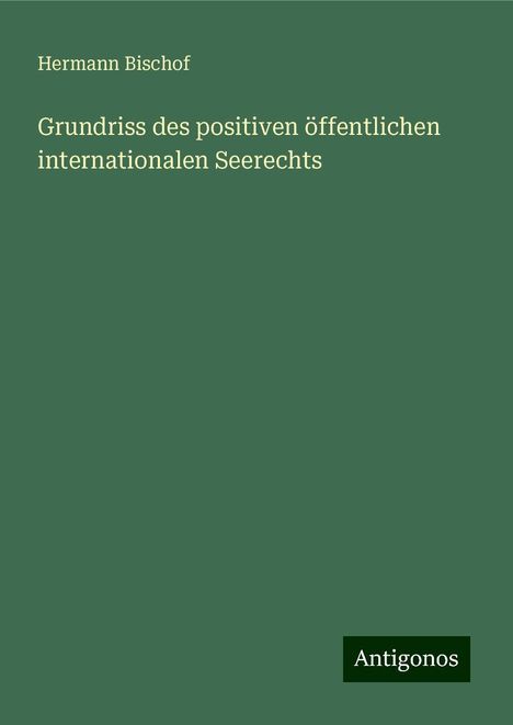 Hermann Bischof: Grundriss des positiven öffentlichen internationalen Seerechts, Buch