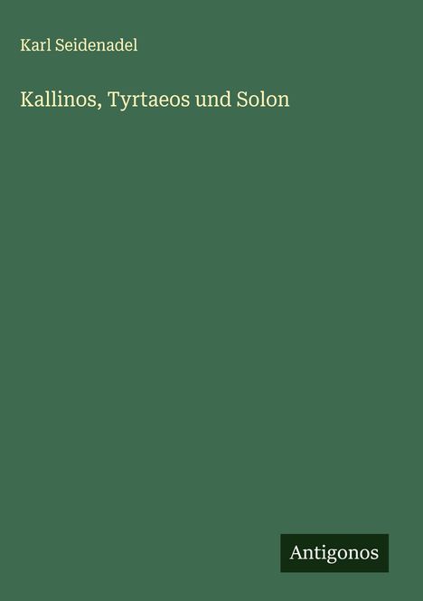 Karl Seidenadel: Kallinos, Tyrtaeos und Solon, Buch