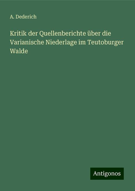 A. Dederich: Kritik der Quellenberichte über die Varianische Niederlage im Teutoburger Walde, Buch