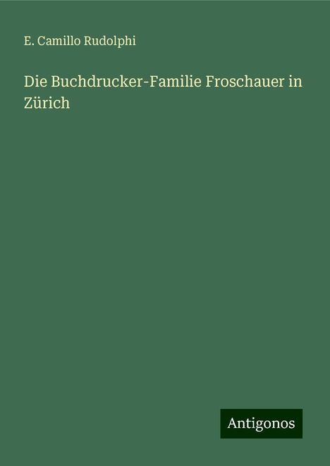 E. Camillo Rudolphi: Die Buchdrucker-Familie Froschauer in Zürich, Buch