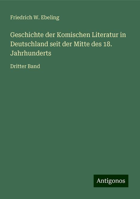 Friedrich W. Ebeling: Geschichte der Komischen Literatur in Deutschland seit der Mitte des 18. Jahrhunderts, Buch