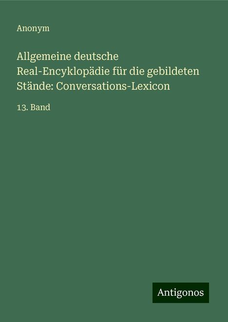 Anonym: Allgemeine deutsche Real-Encyklopädie für die gebildeten Stände: Conversations-Lexicon, Buch