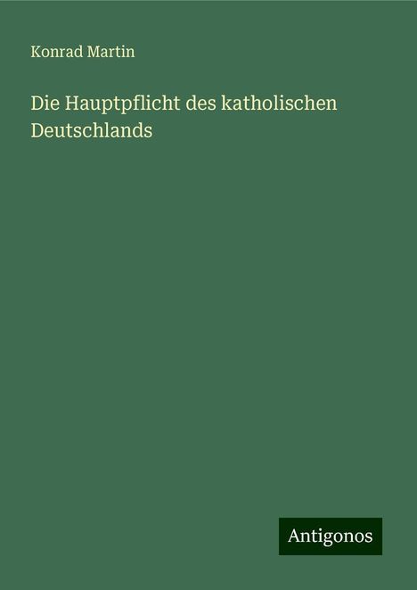 Konrad Martin: Die Hauptpflicht des katholischen Deutschlands, Buch