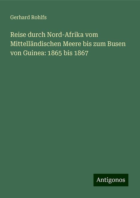 Gerhard Rohlfs: Reise durch Nord-Afrika vom Mittelländischen Meere bis zum Busen von Guinea: 1865 bis 1867, Buch