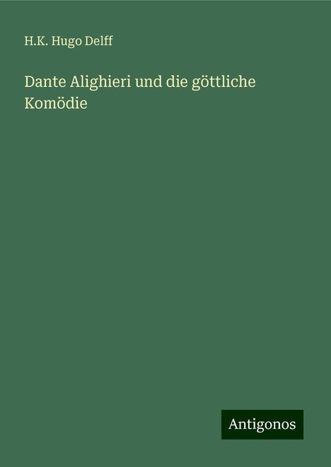 H. K. Hugo Delff: Delff, H: Dante Alighieri und die göttliche Komödie, Buch