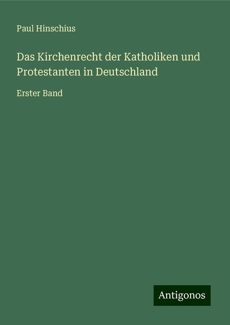 Paul Hinschius: Hinschius, P: Kirchenrecht der Katholiken und Protestanten i, Buch