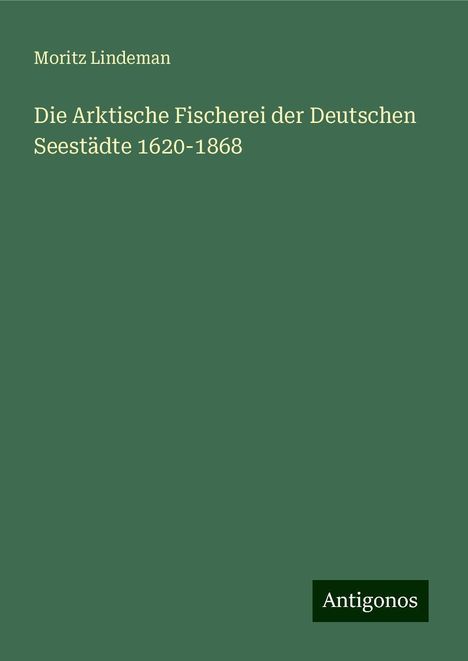 Moritz Lindeman: Lindeman, M: Arktische Fischerei der Deutschen Seestädte 162, Buch