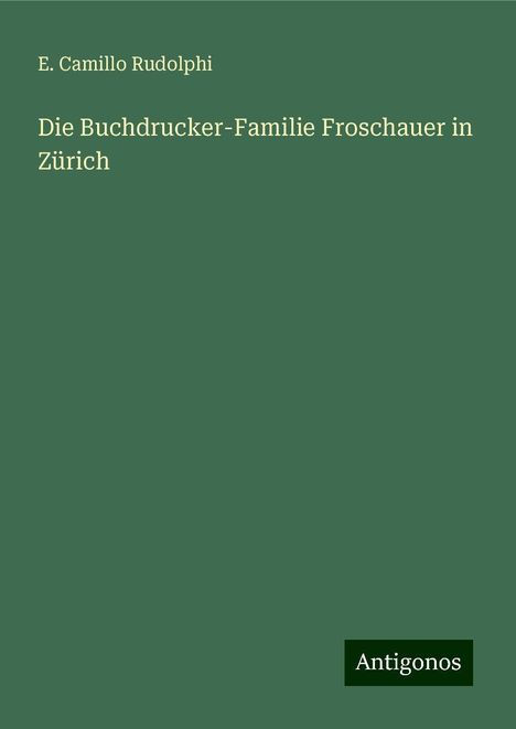 E. Camillo Rudolphi: Die Buchdrucker-Familie Froschauer in Zürich, Buch
