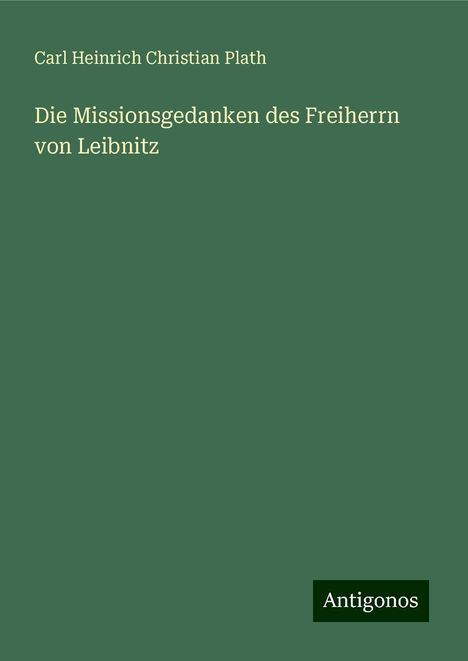 Carl Heinrich Christian Plath: Die Missionsgedanken des Freiherrn von Leibnitz, Buch