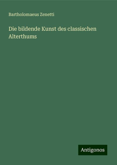 Bartholomaeus Zenetti: Die bildende Kunst des classischen Alterthums, Buch