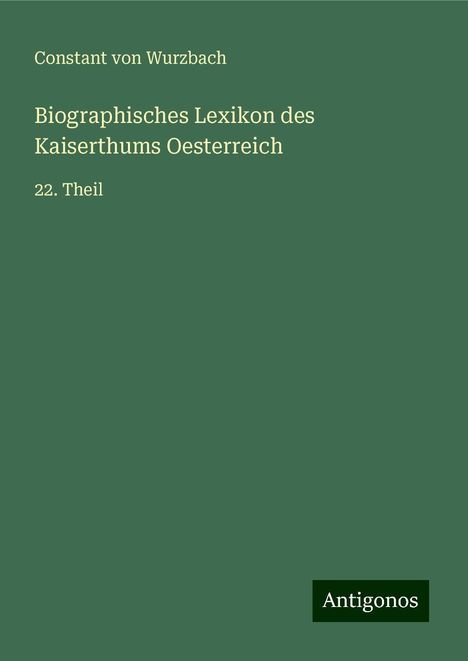Constant Von Wurzbach: Wurzbach, C: Biographisches Lexikon des Kaiserthums Oesterre, Buch