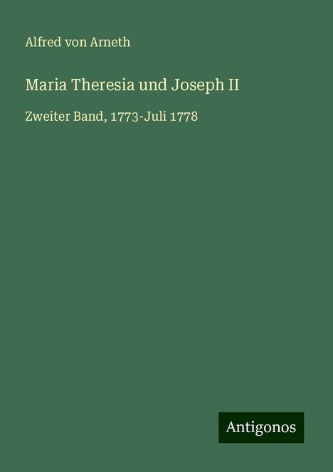 Alfred Von Arneth: Maria Theresia und Joseph II, Buch