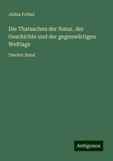 Julius Fröbel: Die Thatsachen der Natur, der Geschichte und der gegenwärtigen Weltlage, Buch