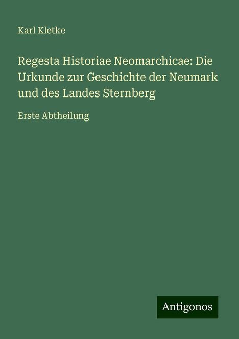 Karl Kletke: Regesta Historiae Neomarchicae: Die Urkunde zur Geschichte der Neumark und des Landes Sternberg, Buch